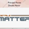 Details Matter – Principal Forms